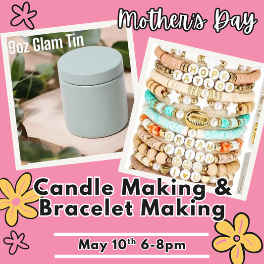Mother's Day Candle Making & Bracelet Making Event- May, 10th 6-8pm